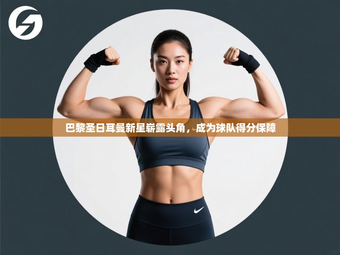 巴黎圣日耳曼新星崭露头角,成为球队得分保障 第1张