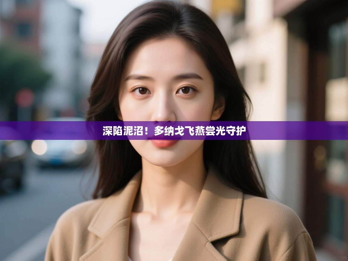 深陷泥沼!多纳戈飞燕尝光守护 第1张