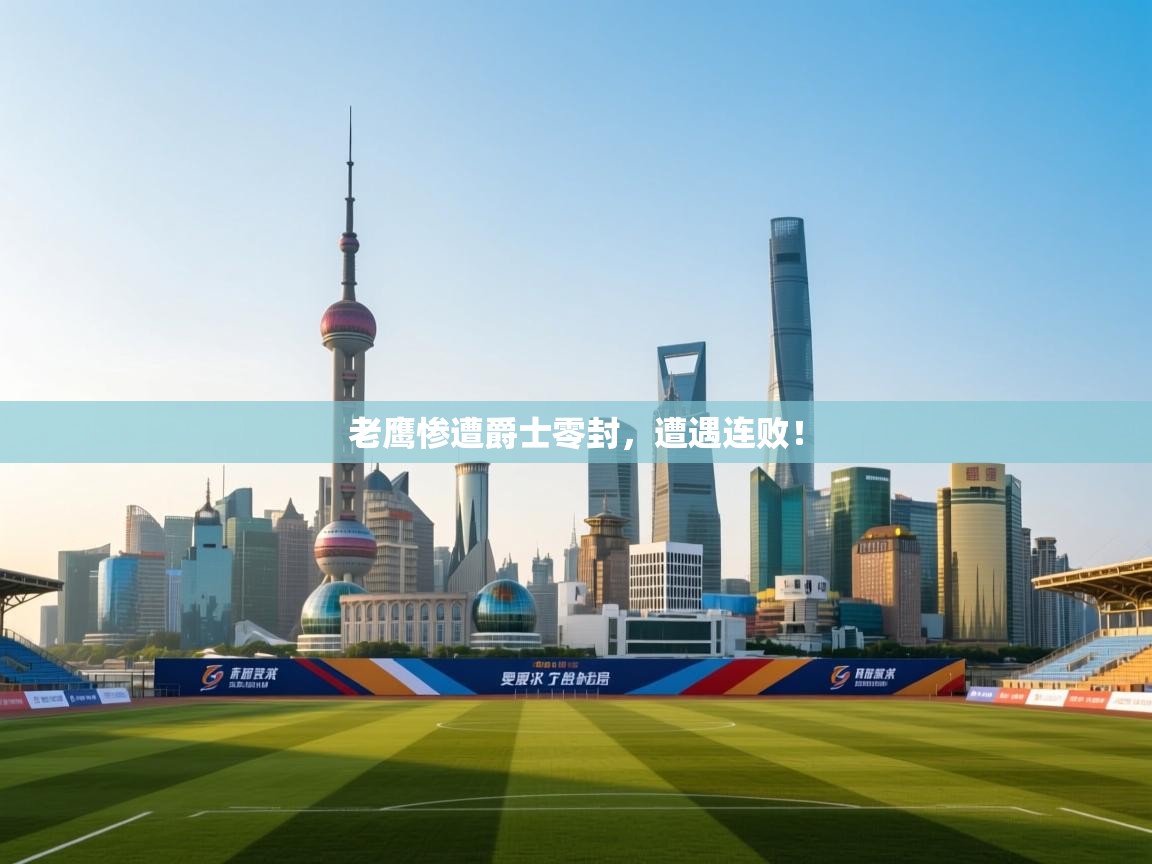 老鹰惨遭爵士零封，遭遇连败！  第1张