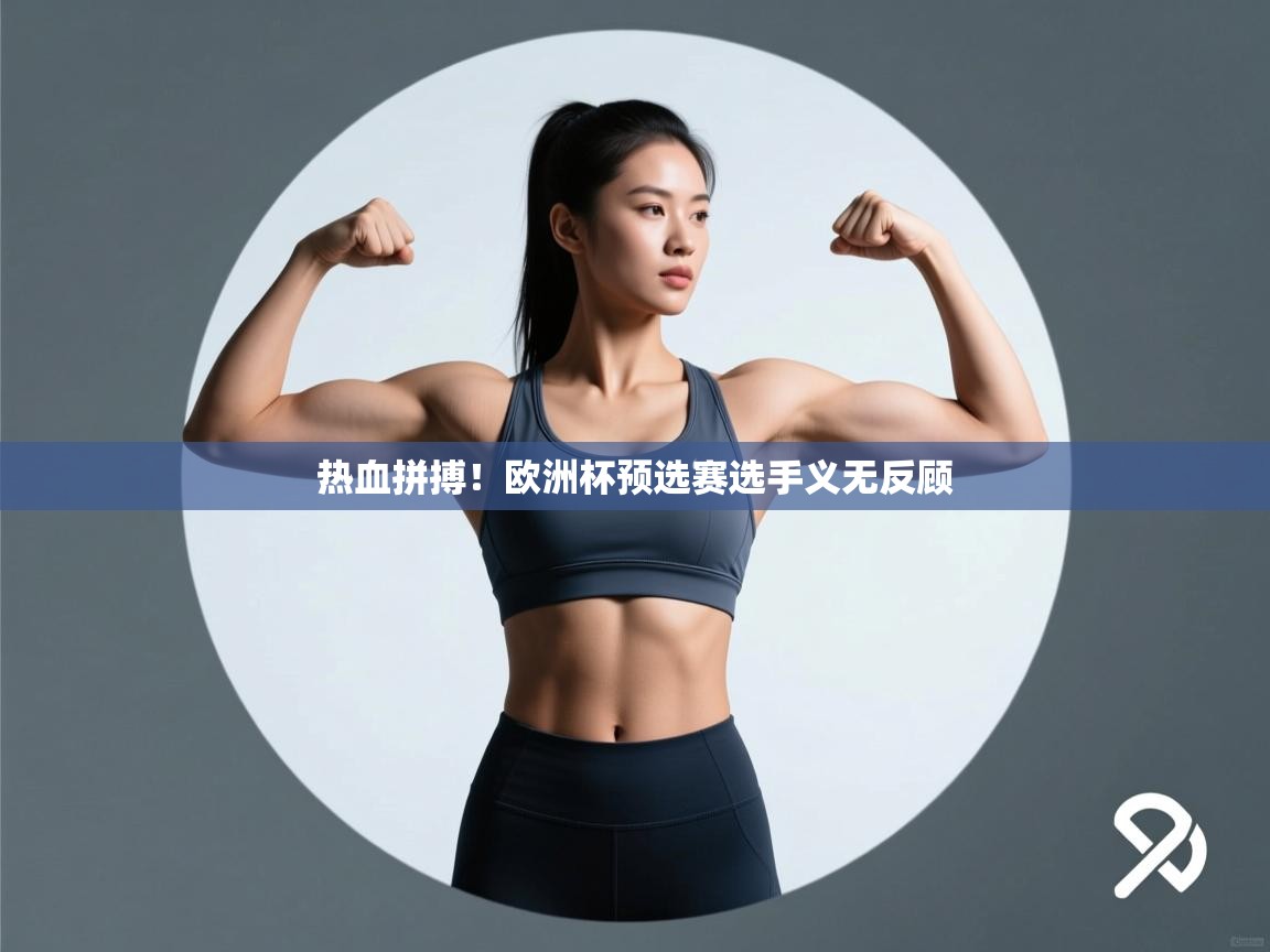 热血拼搏！欧洲杯预选赛选手义无反顾