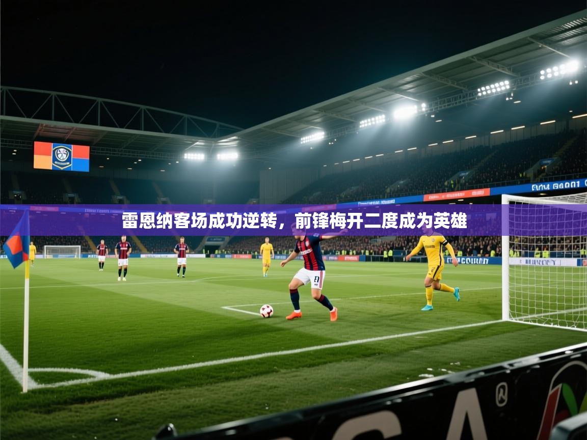 雷恩纳客场成功逆转，前锋梅开二度成为英雄  第2张