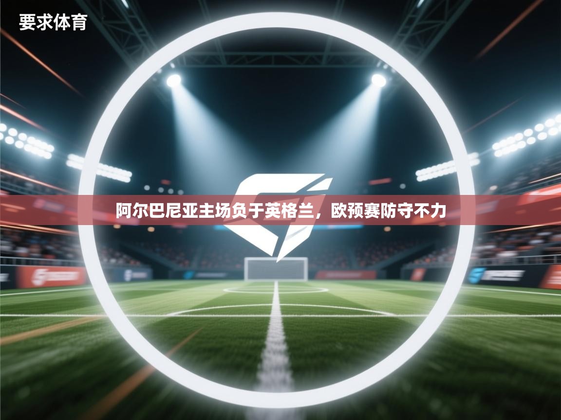阿尔巴尼亚主场负于英格兰，欧预赛防守不力  第1张
