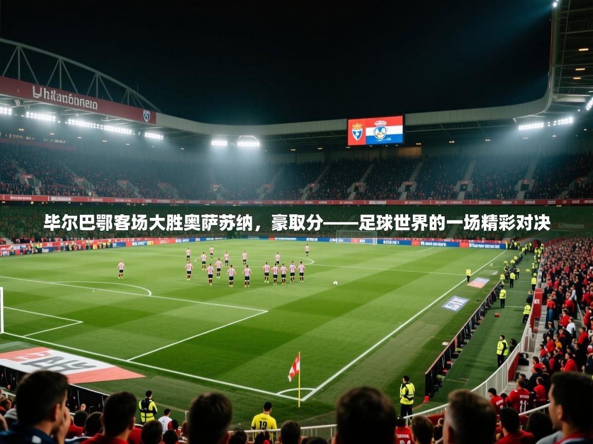 毕尔巴鄂客场大胜奥萨苏纳,豪取分——足球世界的一场精彩对决 第1张