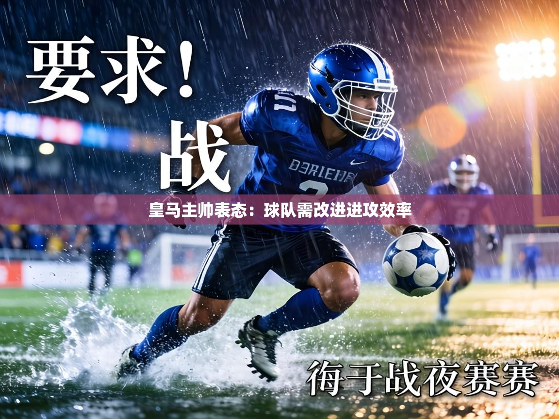 皇马主帅表态：球队需改进进攻效率  第1张