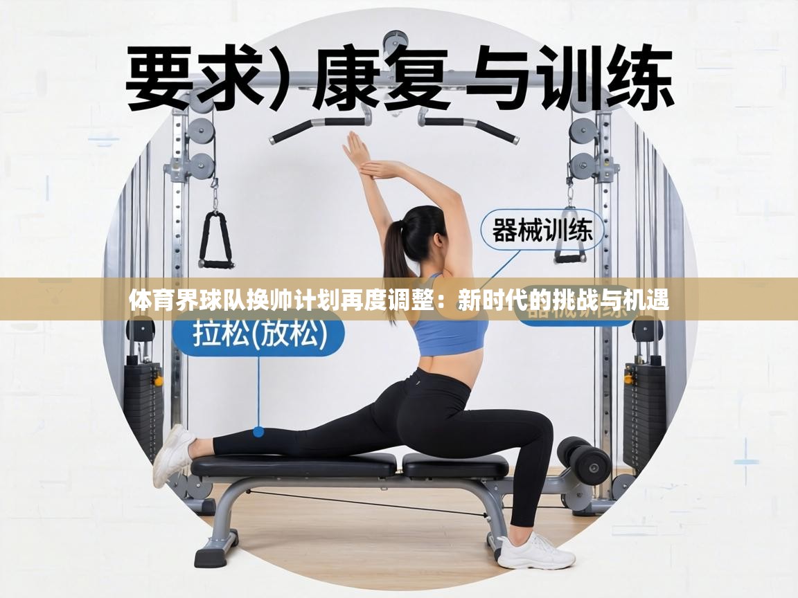 体育界球队换帅计划再度调整：新时代的挑战与机遇  第2张